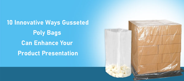 10 Innovative Ways Gusseted Poly Bags Can Enhance Your Product Presentation